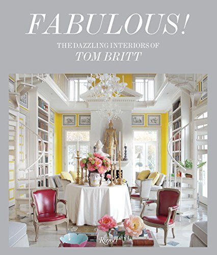 Fabulous. The Dazzling Interiors of Tom Britt