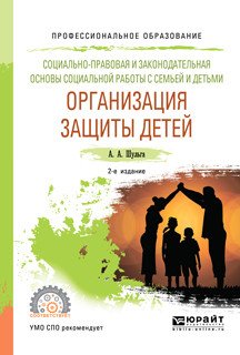 Социально-правовая и законодательная основы социальной работы с семьей и детьми: организация защиты детей. Учебное пособие для СПО