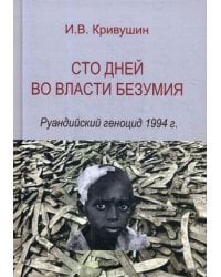 Сто дней во власти безумия. Руандийский геноцид 1994 г