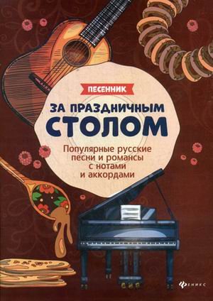 За праздничным столом. Песенник. Популярные русские песни и романсы с нотами и аккордами