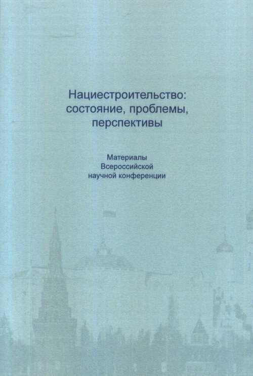 Нациестроительство: состояние, проблемы, перспективы. Материалы Всероссийской научной конференции. Москва, 30 ноября 2018 год