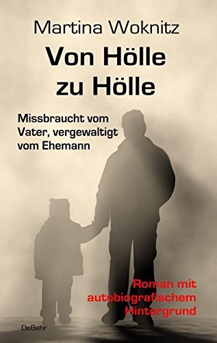 Von Hoelle zu Hoelle. Missbraucht vom Vater, vergewaltigt vom Ehemann