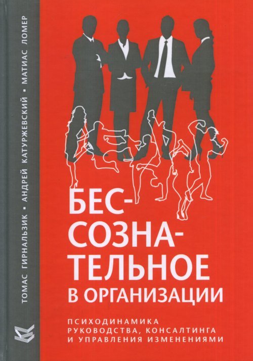 Бессознательное в организации. Психодинамика руководства, консалтинга и управления изменениями