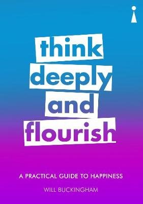 Think Deeply and Flourish. A Practical Guide to Happiness