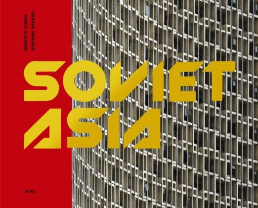 Soviet Asia. Soviet Modernist Architecture in Central Asia