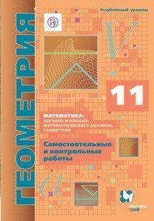 Математика. Алгебра и начала математического анализа. Геометрия. 11 класс. Самостоятельные и контрольные работы. Углубленный уровень. ФГОС