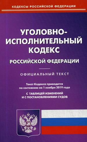 Уголовно-исполнительный кодекс Российской Федерации. По состоянию на 1 ноября 2019 года. С таблицей изменений и с постановлениями судов