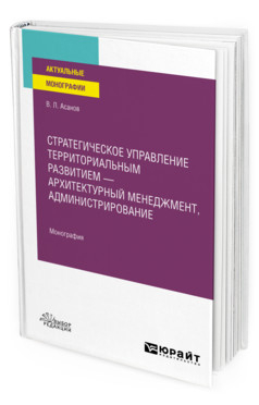 Стратегическое управление территориальным развитием - архитектурный менеджмент, администрирование. Монография