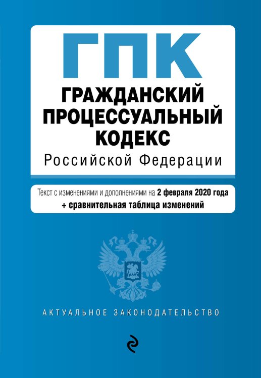 Гражданский процессуальный кодекс Российской Федерации. Текст с изменениями и дополнениями на 2 февраля 2020 года (+ сравнительная таблица изменений)