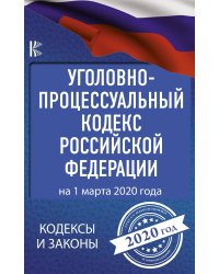 Уголовно-процессуальный кодекс Российской Федерации на 1 марта 2020 года