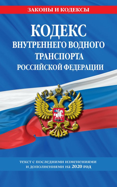 Кодекс внутреннего водного транспорта Российской Федерации. Текст с последними изменениями и дополнениями на 2020 год