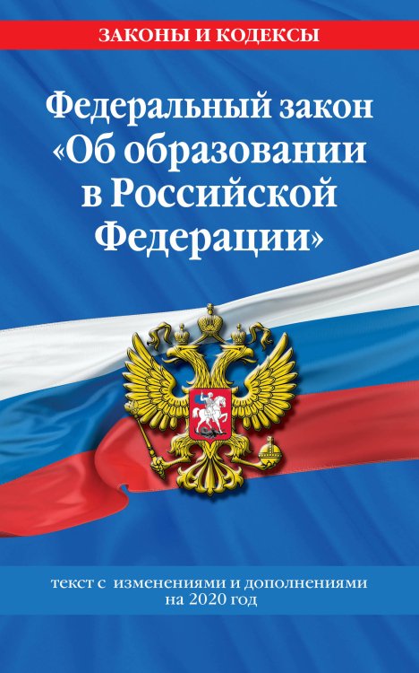 Федеральный закон &quot;Об образовании в Российской Федерации&quot;. Текст с изменениями и дополнениями на 2020 год