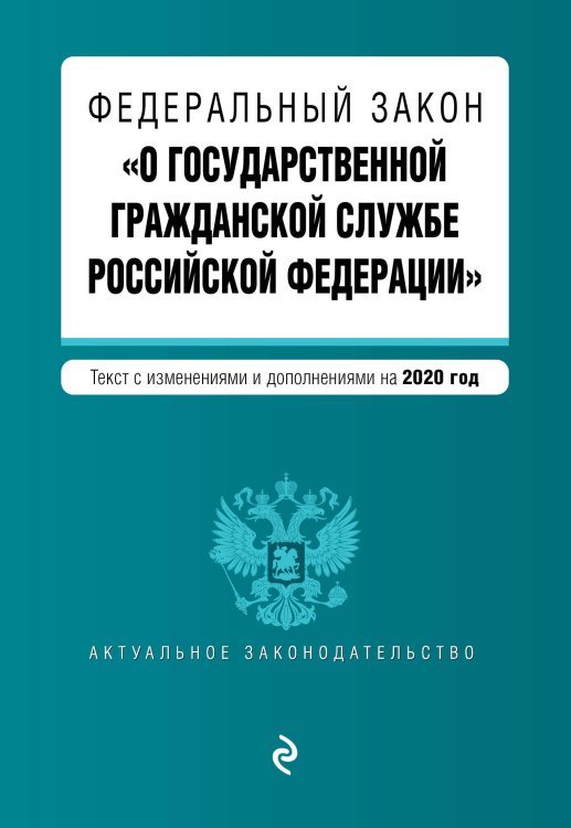 Федеральный закон &quot;О государственной гражданской службе Российской Федерации&quot;. Текст с изменениями и дополнениями на 2020 год