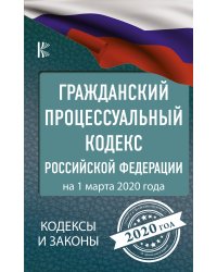 Гражданский процессуальный Кодекс Российской Федерации на 1 марта 2020 года