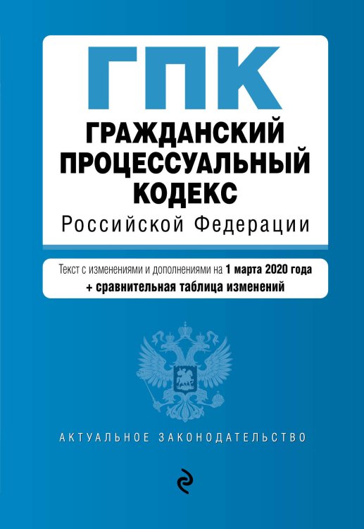 Гражданский процессуальный кодекс Российской Федерации. Текст с изменениями и дополнениями на 1 марта 2020 года (+ сравнительная таблица изменений)