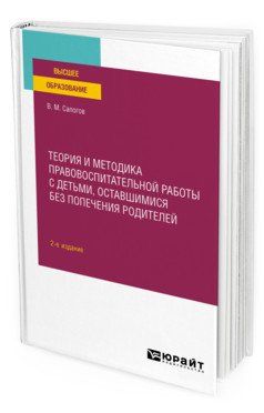 Теория и методика правовоспитательной работы с детьми, оставшимися без попечения родителей. Учебное пособие для вузов