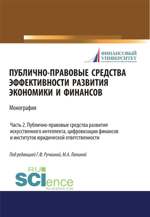 Публично-правовые средства эффективности развития экономики и финансов. Часть 2. Публично-правовые средства развития искусственного интеллекта, цифровизации финансов и институтов юридической ответственности. Монография