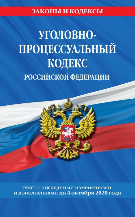 Уголовно-процессуальный кодекс Российской Федерации. Текст с последними изменениями и дополнениями на 4 октября 2020 года