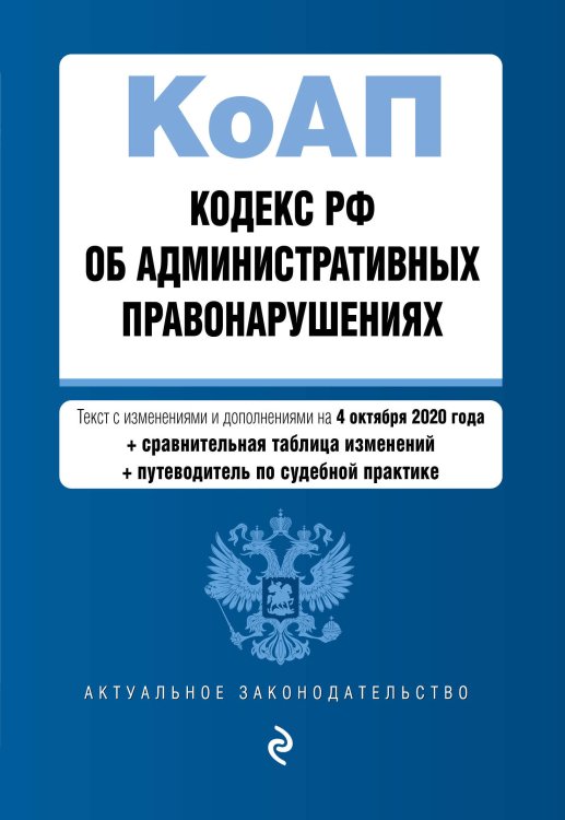 Кодекс РФ об административных правонарушениях. Текст с изменениями и дополнениями на 4 октября 2020 года (+ сравнительная таблица изменений) (+ путеводитель по судебной практике)