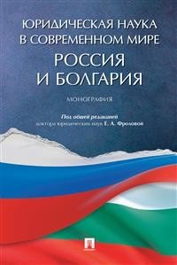 Юридическая наука в современном мире: Россия и Болгария. Монография