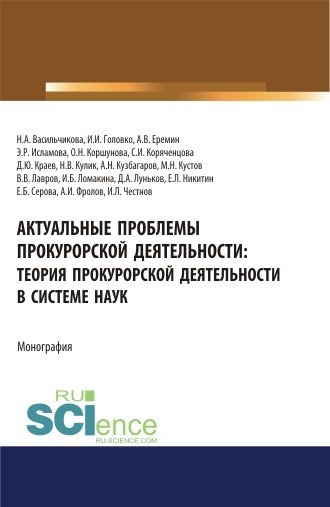 Актуальные проблемы прокурорской деятельности: теория прокурорской деятельности в системе наук. Монография