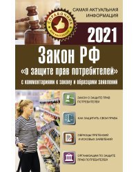 Закон РФ &quot;О защите прав потребителей&quot; с комментариями к закону и образцами заявлений на 2021 год