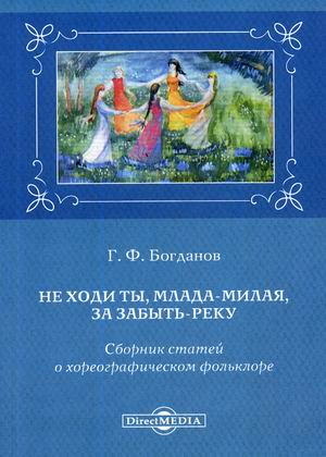 Не ходи ты, млада-милая, за Забыть-реку. Сборник статей о хореографическом фольклоре