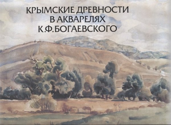 Крымские древности в акварелях К.Ф. Богаевского: к 150-летию со дня рождения художника