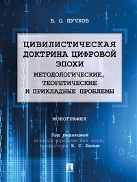 Цивилистическая доктрина цифровой эпохи: методологические, теоретические и прикладные проблемы. Монография