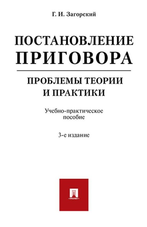 Постановление приговора: проблемы теории и практики. Учебно-практическое пособие