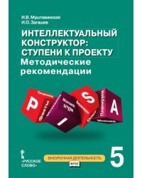 Интеллектуальный конструктор: ступени к проекту. Методические рекомендации для занятий по метапредметному курсу. 5 класс. ФГОС