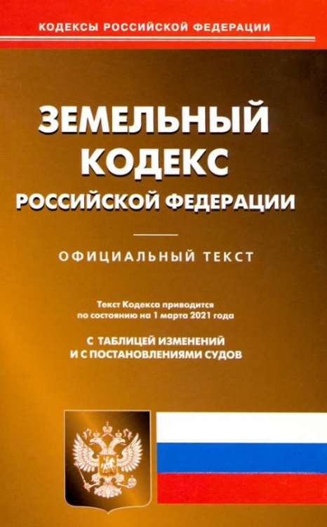 Земельный кодекс Российской Федерации. Текст по состоянию на 1 марта 2021 года