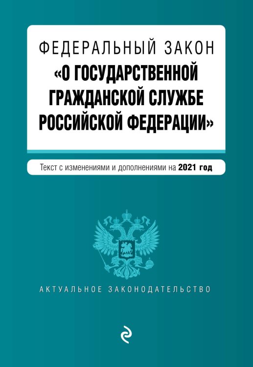 Федеральный закон &quot;О государственной гражданской службе Российской Федерации&quot;. Текст с изменениями и дополнениями на 2021 год