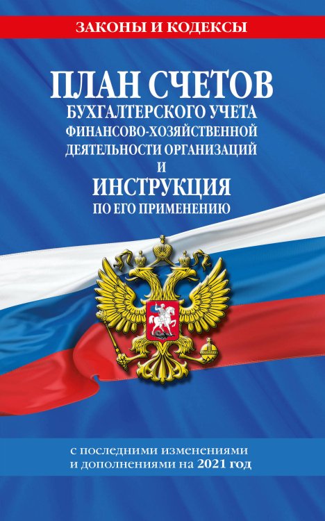 План счетов бухгалтерского учета финансово-хозяйственной деятельности организаций и инструкция по его применению с последними изменениями и дополнениями на 2021 год