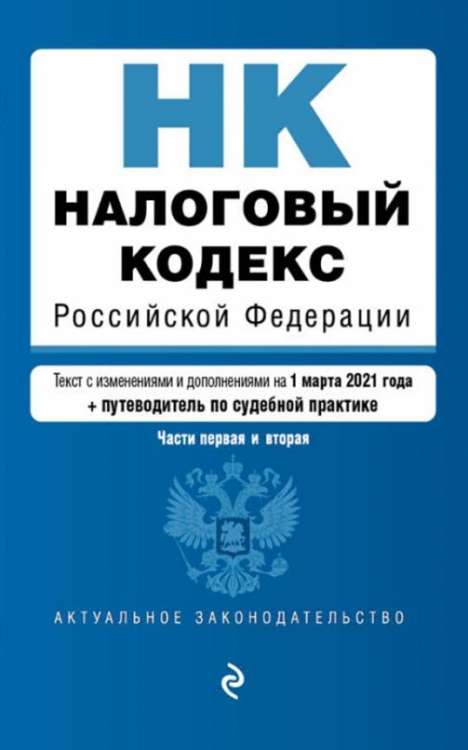 Налоговый кодекс Российской Федерации. Части первая и вторая. Текст с изменениями и дополнениями на 1 марта 2021 года (+ путеводитель по судебной практике)