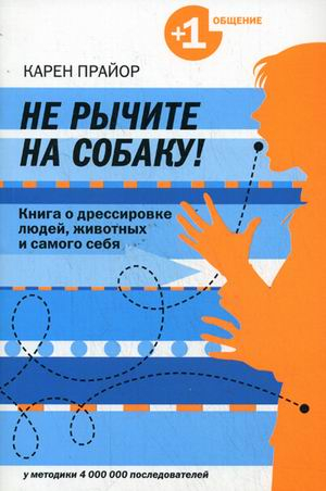 Не рычите на собаку! Книга о дрессировке людей, животных и самого себя