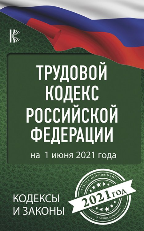 Трудовой Кодекс Российской Федерации на 1 июня 2021 года