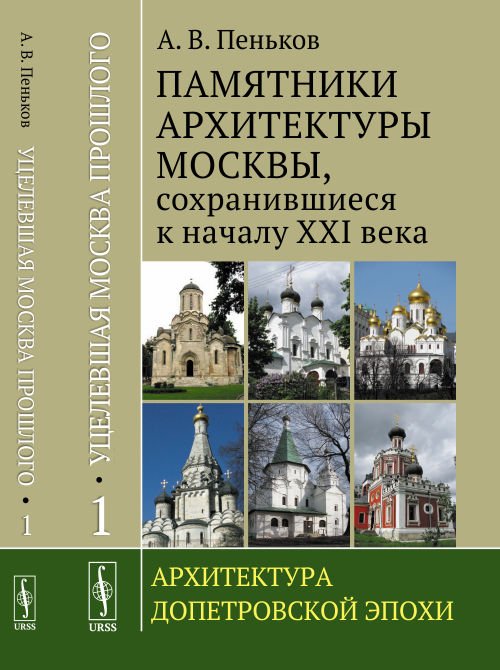 Уцелевшая Москва прошлого. Памятники архитектуры Москвы, сохранившиеся к началу XXI века. Архитектура допетровской эпохи. Книга 1