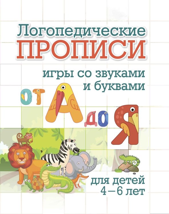 Логопедические прописи. Игры со звуками и буквами от А до Я. Для детей 4-6 лет