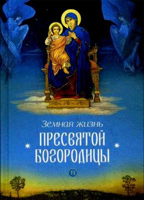 Земная жизнь Пресвятой Богородицы: репринт 1892 года