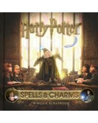 Harry Potter. Spells and Charms. A Movie Scrapbook