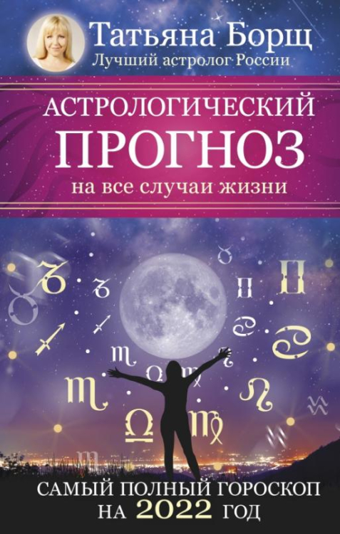 Астрологический прогноз на все случаи жизни. Самый полный гороскоп на 2022 год 