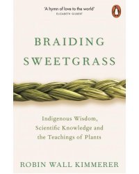 Braiding Sweetgrass. Indigenous Wisdom, Scientific Knowledge and the Teachings of Plants