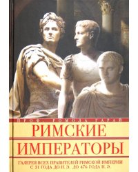 Римские императоры. Галерея всех правителей Римской империи с 31 года до н.э. до 476 года н.э.