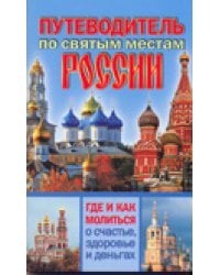 Путеводитель по святым местам России. Где и как молиться о счастье, здоровье и деньгах