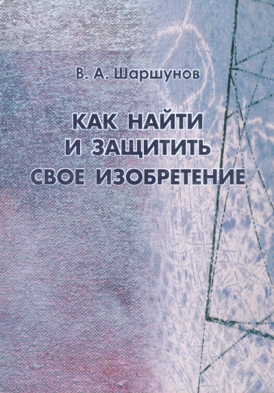 Как найти и защитить свое изобретение. Справочное пособие