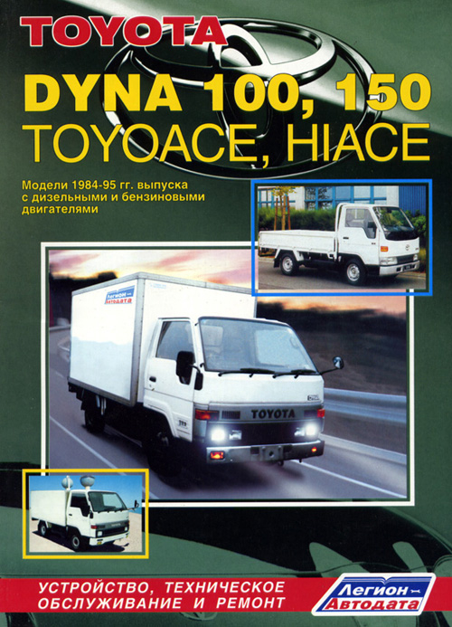 Toyota Dyna 100, 150, ToyoAce, HiAce. Модели 1984-1995 гг. выпуска. Устройство, техническое обслуживание и ремонт
