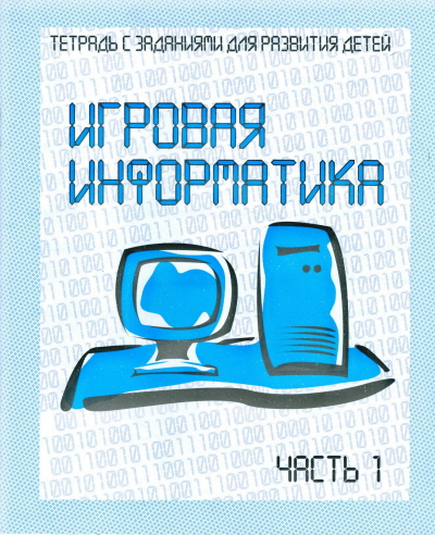 Игровая информатика. Рабочая тетрадь. Часть 1