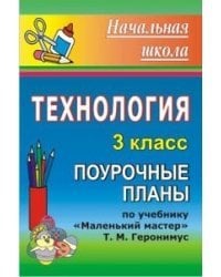 Технология. 3 класс. Поурочные планы по учебнику Т.М. Геронимус &quot;Маленький мастер&quot;