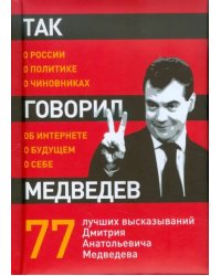 Так говорил Медведев. 77 лучших высказываний Дмитрия Анатольевича Медведева